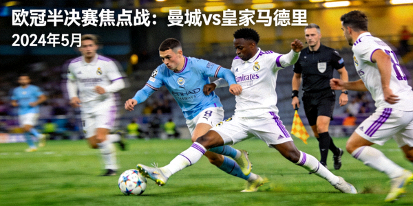 欧冠半决赛焦点战 - 曼城对阵皇家马德里，两队球员在比赛中对抗
